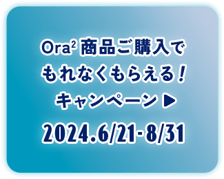 ボタン：Ora2 商品ご購入でもれなくもらえる！キャンペーン 2024.6/21-8/31