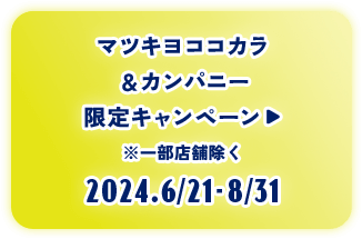 ボタン：マツキヨココカラ＆カンパニー限定キャンペーン ※一部店舗を除く 2024.6/21-8.31