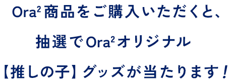 Ora2 商品をご購入いただくと、抽選で Ora2 オリジナル【推しの子】グッズが当たります！