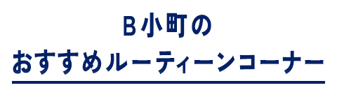 B小町のおすすめルーティーンコーナー