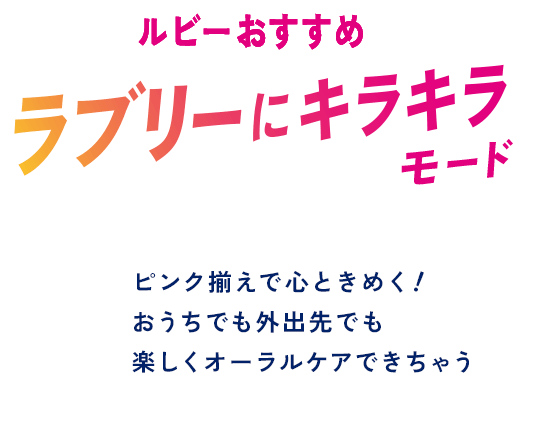 ルビーおすすめラブリーにキラキラモード ピンク揃えで心ときく！おうちでも外出先でも楽しくオーラルケアできちゃう