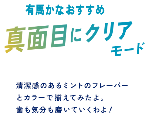 有馬かながおすすめ 真面目にクリアモード 清潔感のあるミントのフレーバーとカラーで揃えてみたよ。歯も気分も磨いていくわよ！